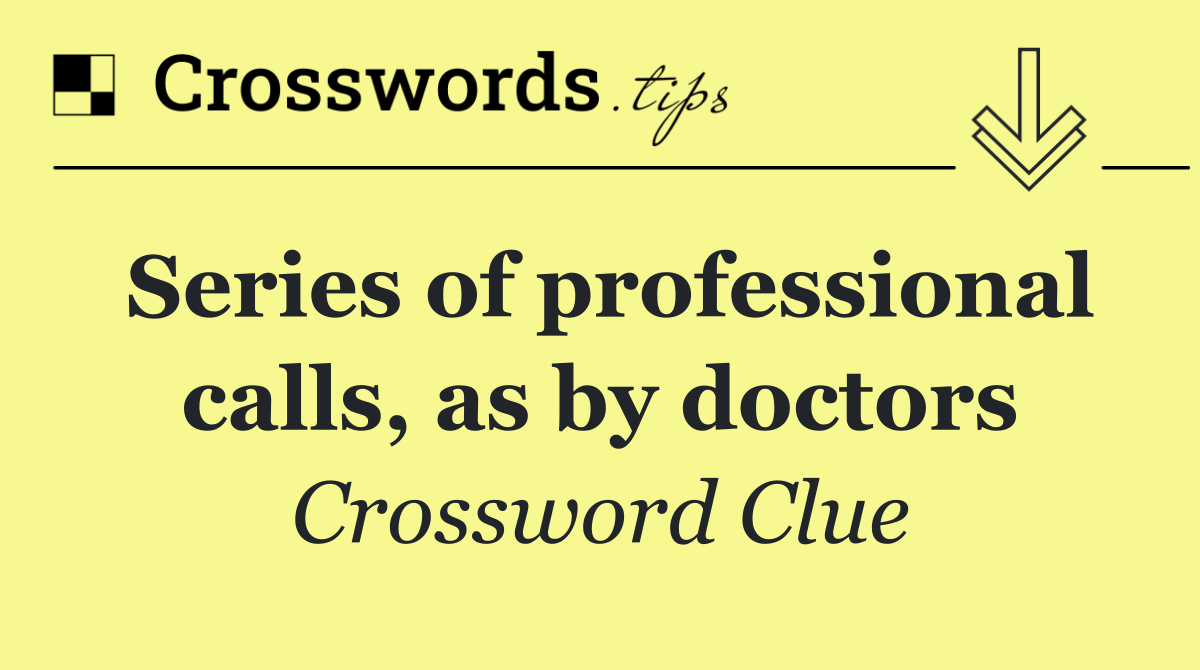 Series of professional calls, as by doctors