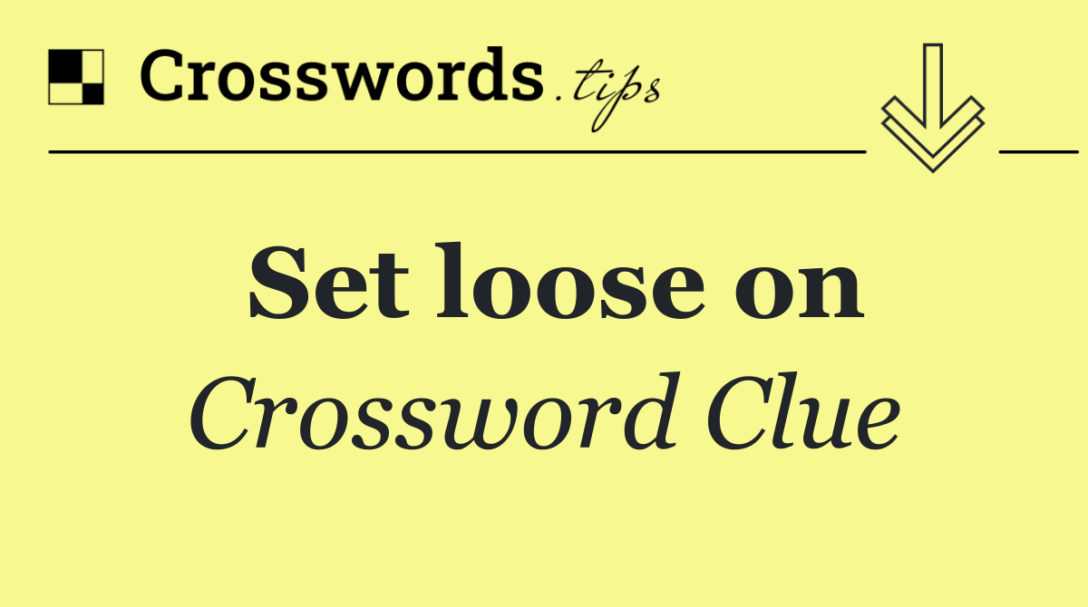 Set loose on