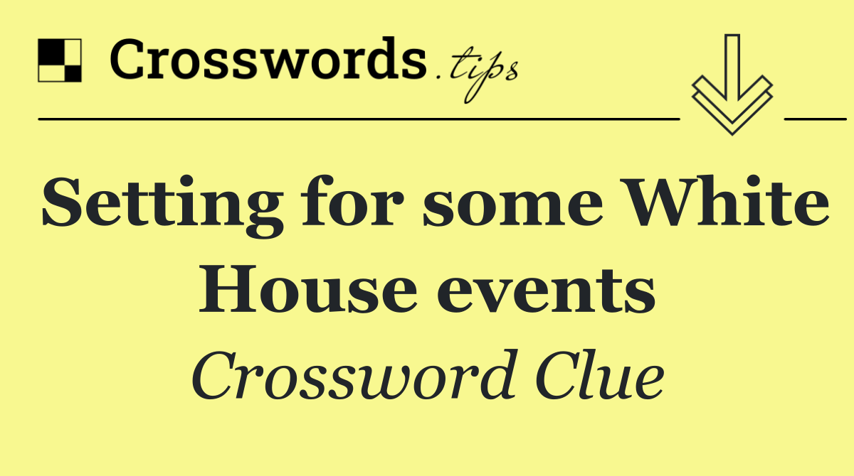 Setting for some White House events