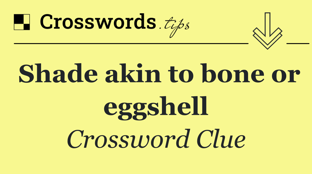 Shade akin to bone or eggshell