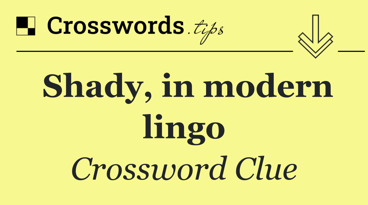 Shady, in modern lingo