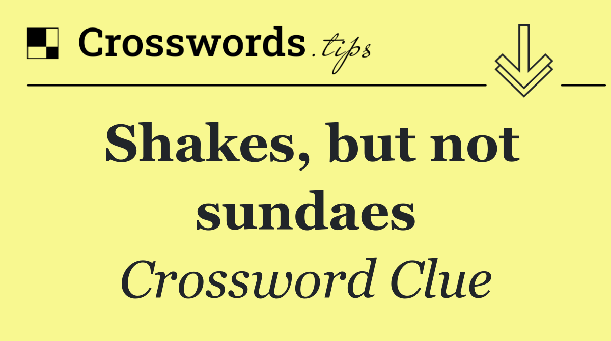Shakes, but not sundaes