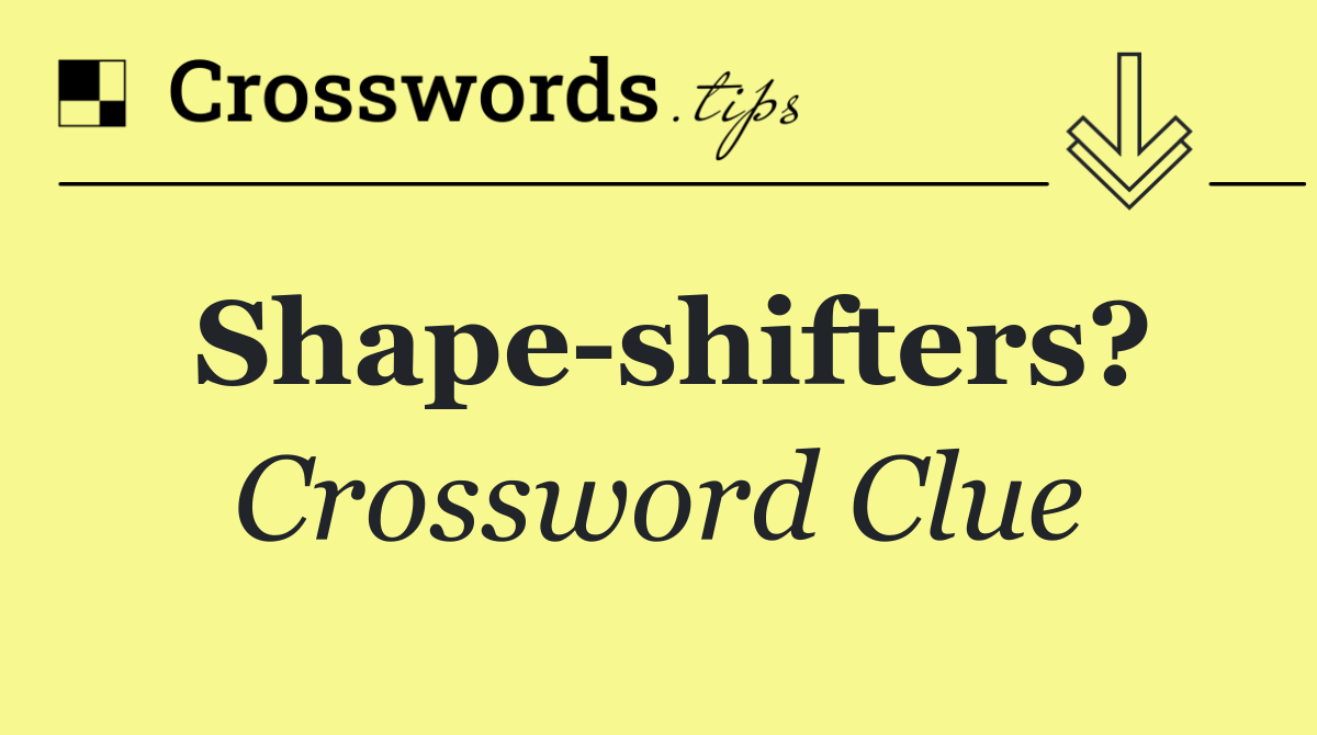 Shape shifters?