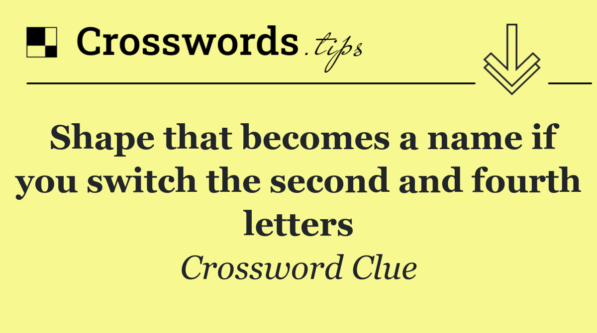 Shape that becomes a name if you switch the second and fourth letters