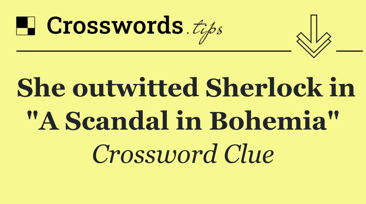 She outwitted Sherlock in "A Scandal in Bohemia"