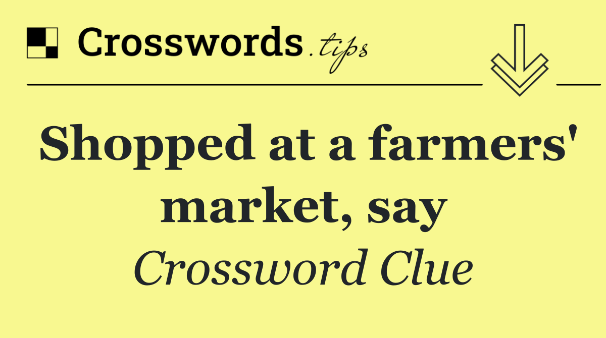Shopped at a farmers' market, say