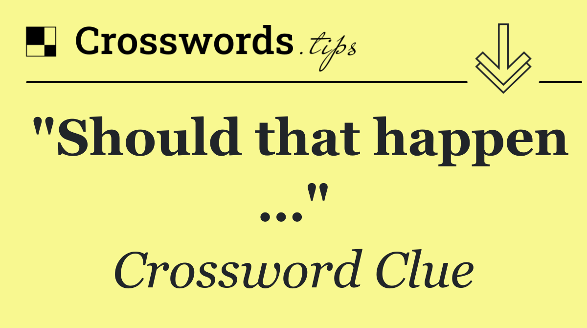 "Should that happen …"