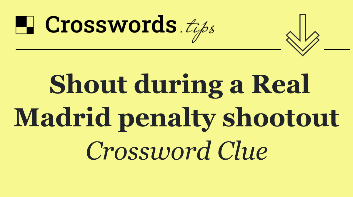 Shout during a Real Madrid penalty shootout