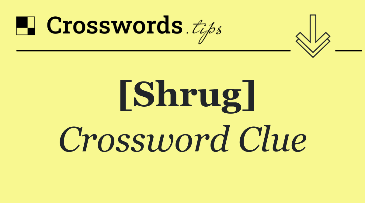[Shrug]