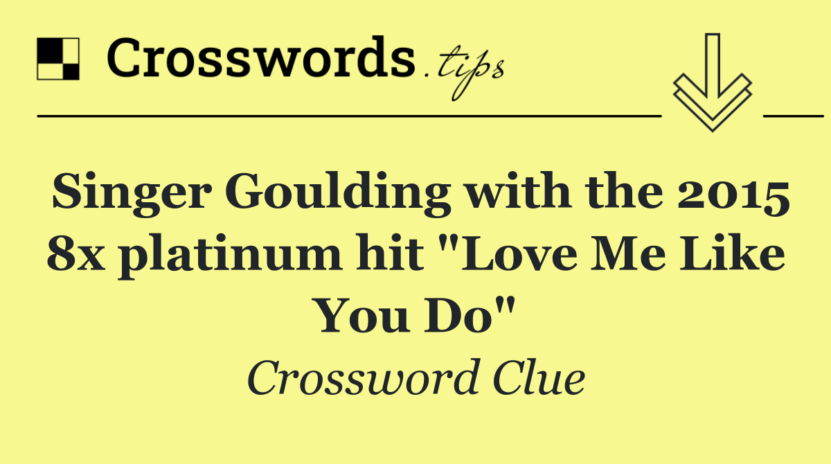 Singer Goulding with the 2015 8x platinum hit "Love Me Like You Do"