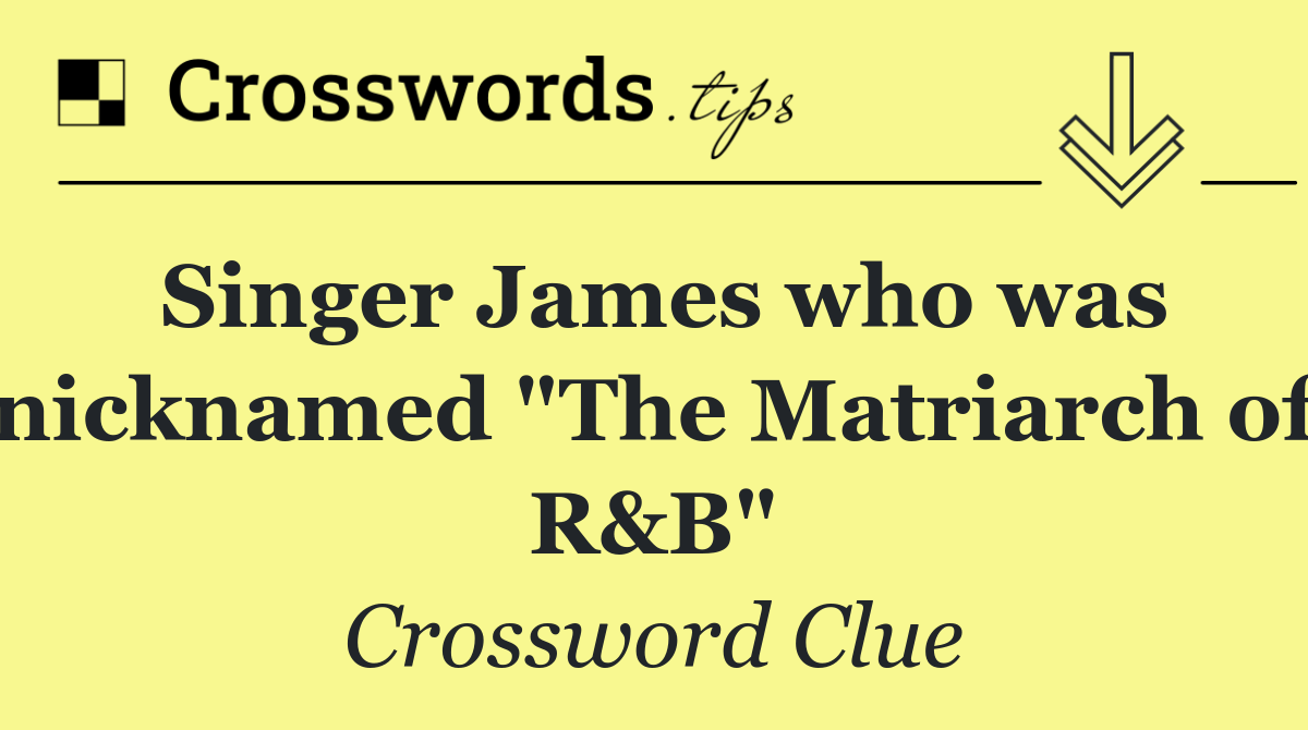 Singer James who was nicknamed "The Matriarch of R&B"