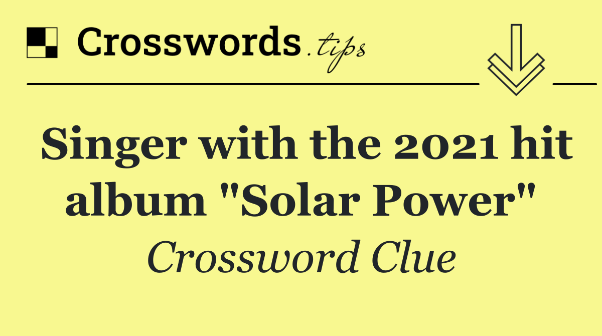 Singer with the 2021 hit album "Solar Power"
