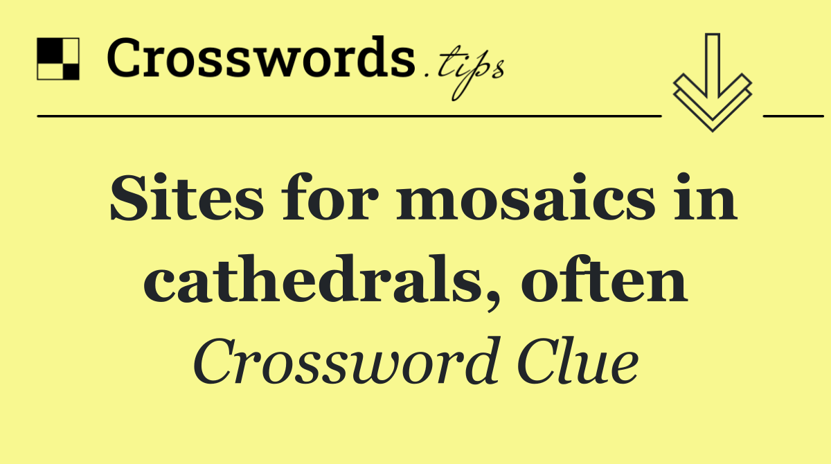 Sites for mosaics in cathedrals, often