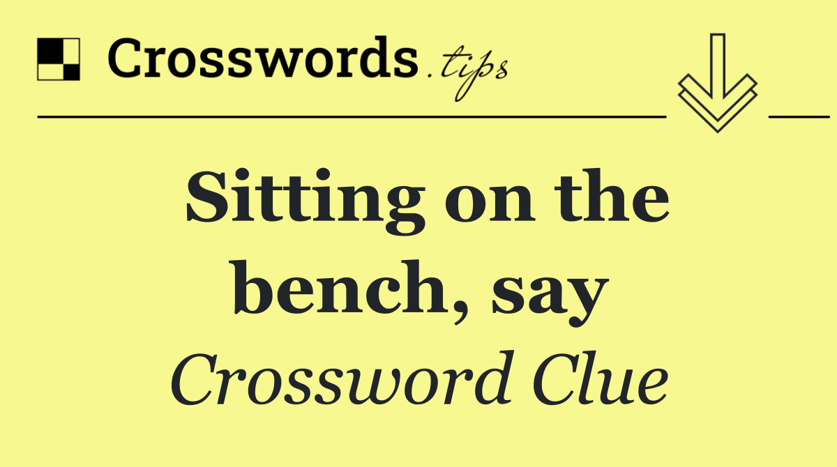 Sitting on the bench, say
