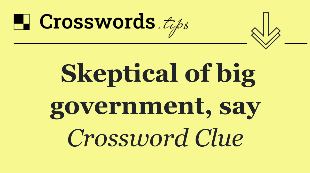 Skeptical of big government, say