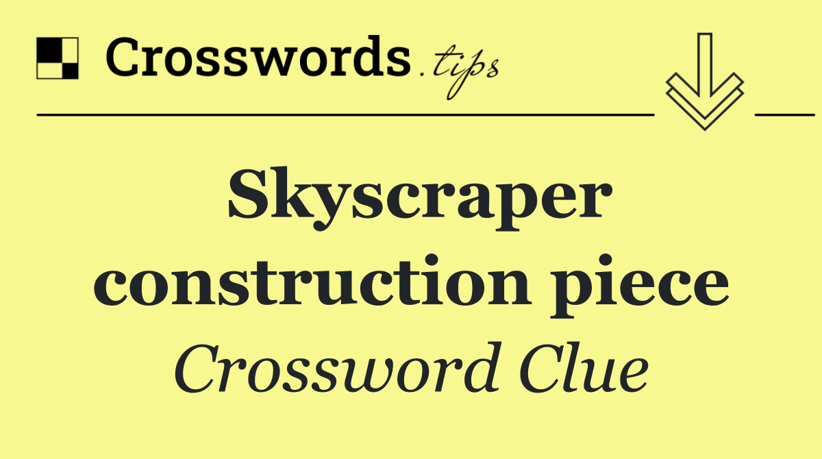 Skyscraper construction piece