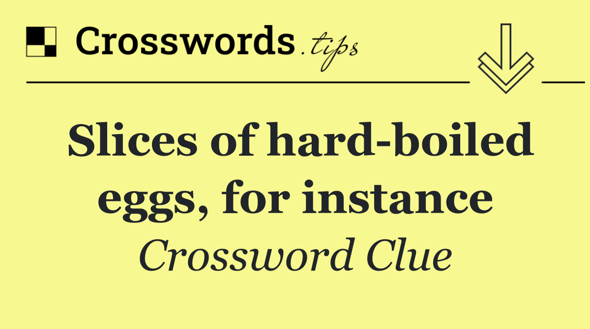 Slices of hard boiled eggs, for instance