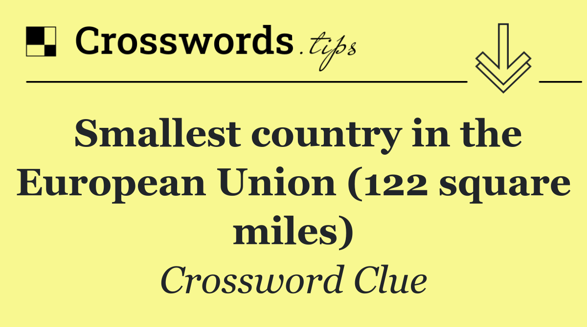 Smallest country in the European Union (122 square miles)