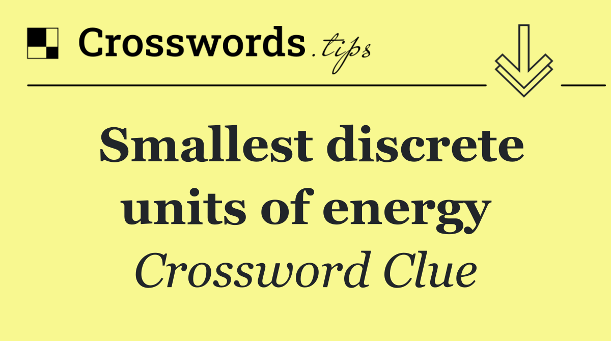 Smallest discrete units of energy