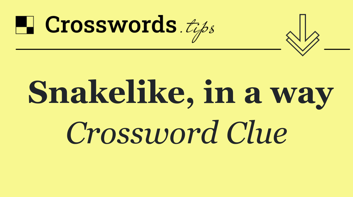 Snakelike, in a way