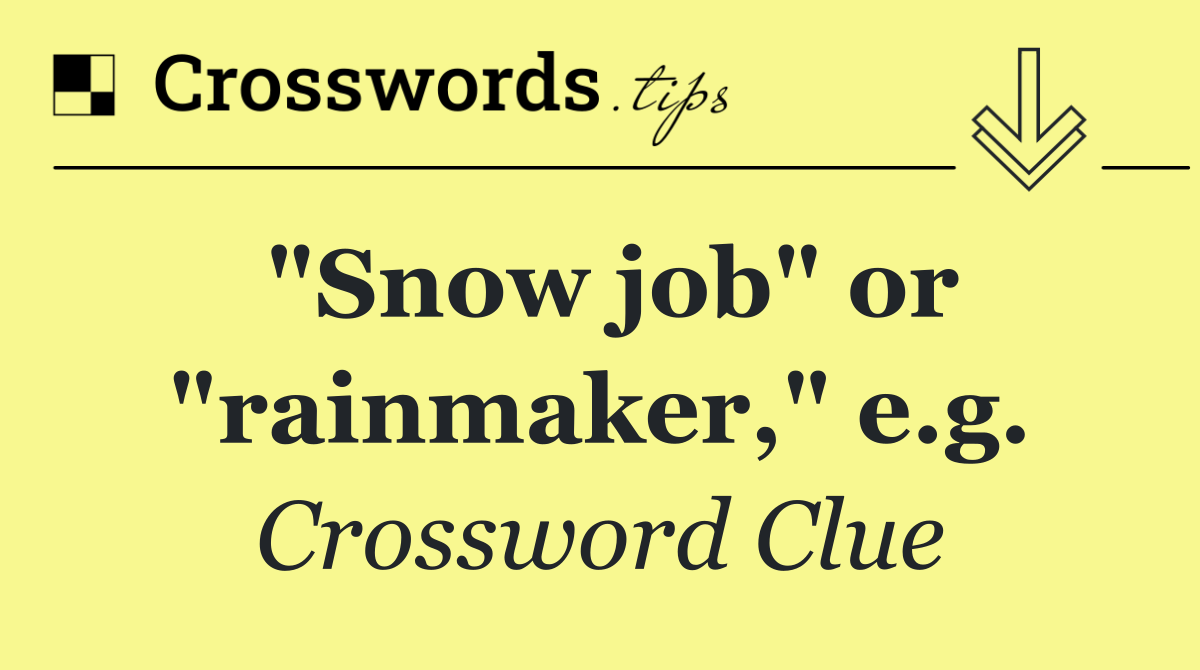 "Snow job" or "rainmaker," e.g.