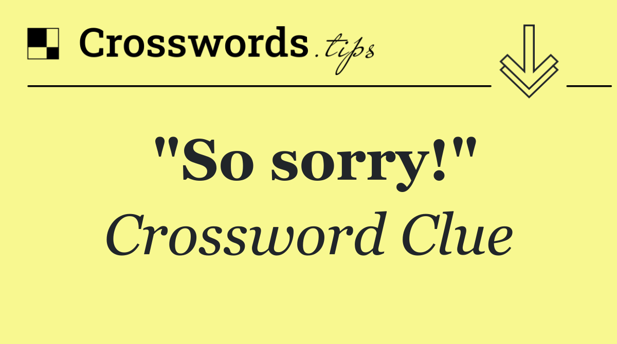"So sorry!"