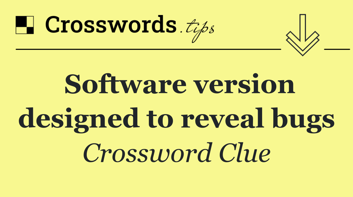 Software version designed to reveal bugs