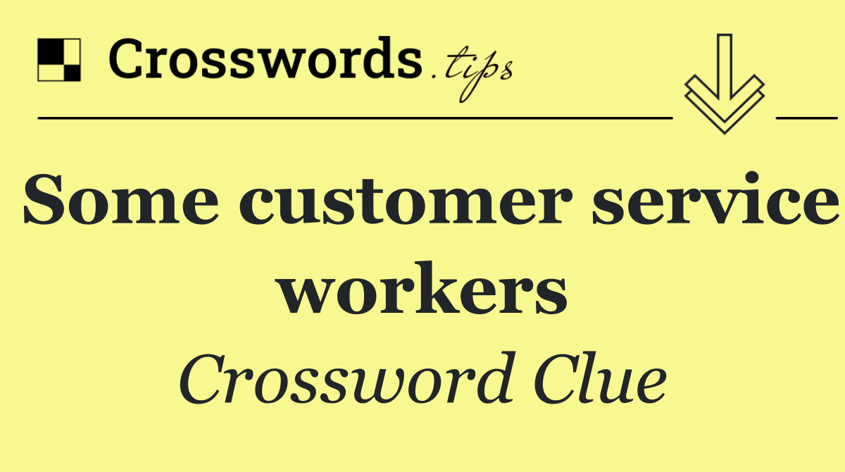 Some customer service workers