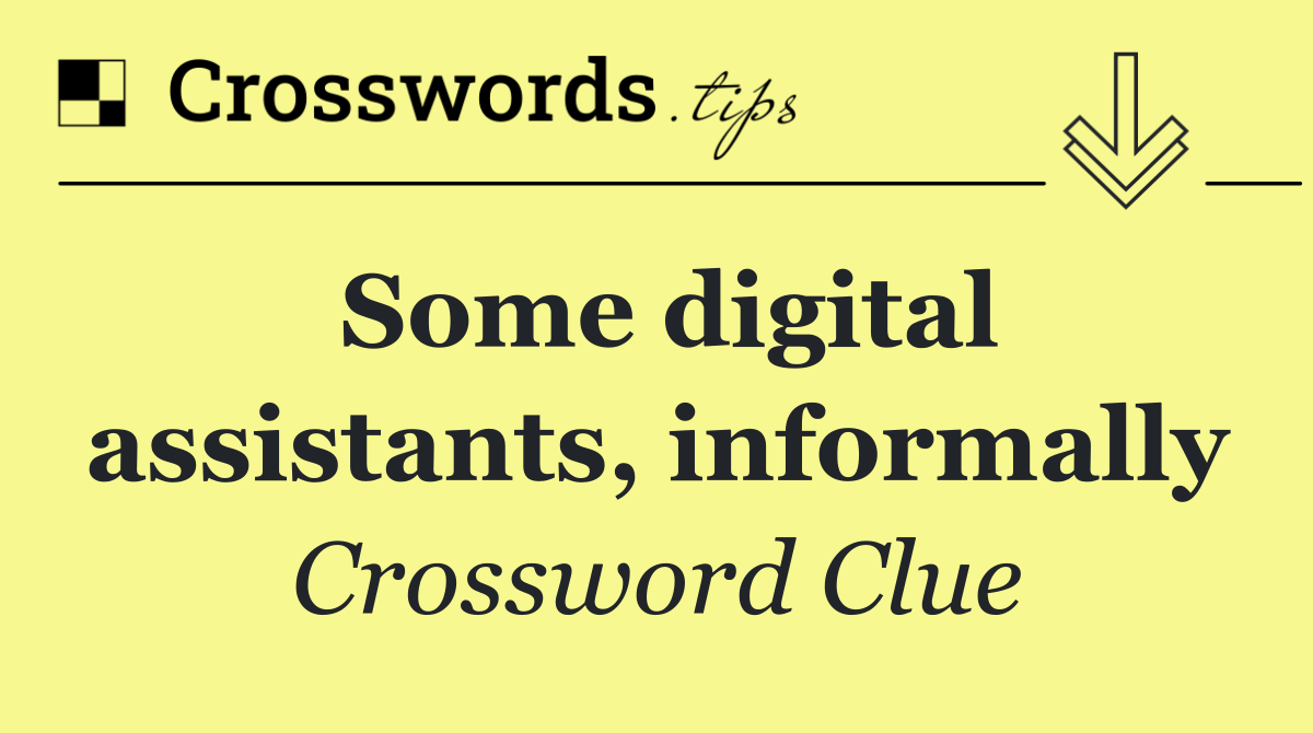 Some digital assistants, informally