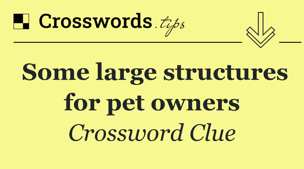 Some large structures for pet owners