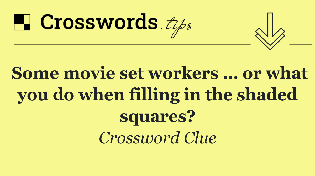 Some movie set workers … or what you do when filling in the shaded squares?
