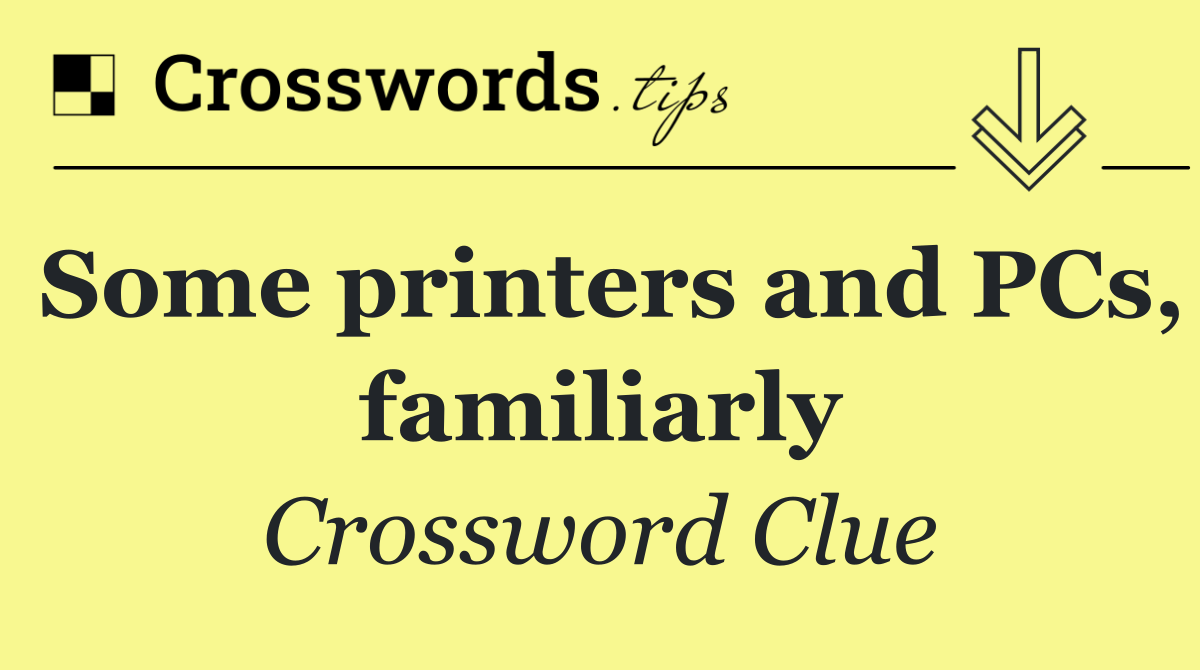 Some printers and PCs, familiarly