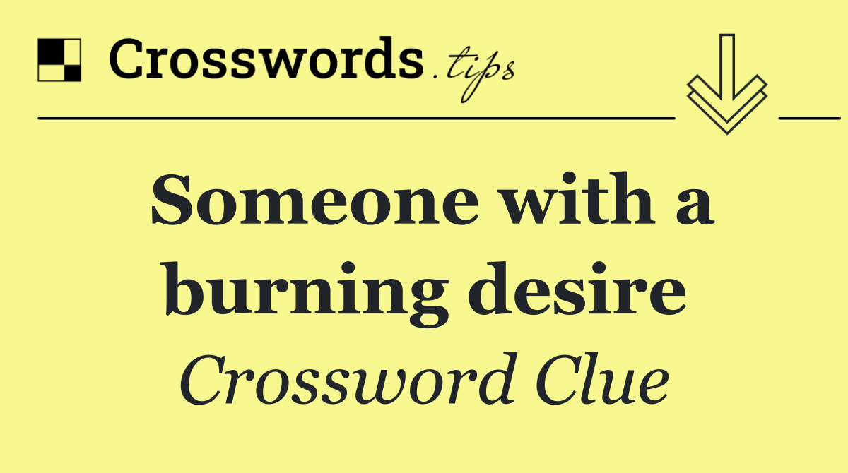 Someone with a burning desire