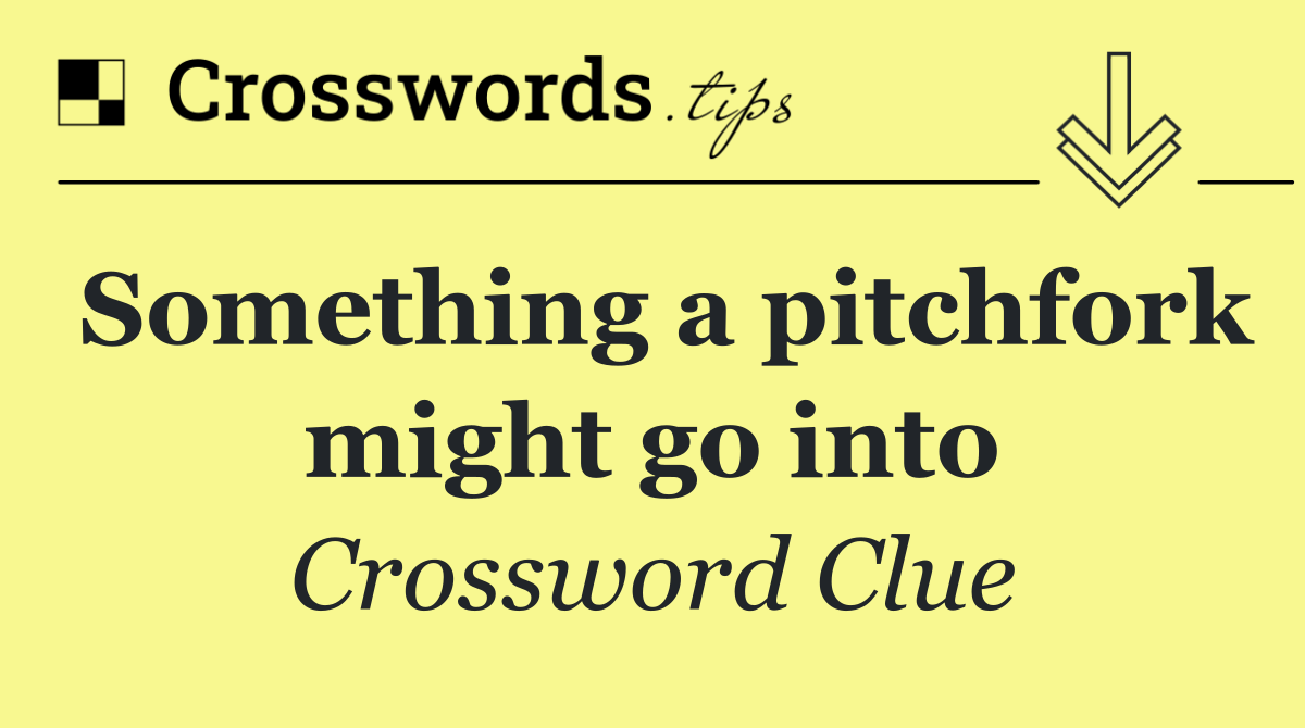 Something a pitchfork might go into