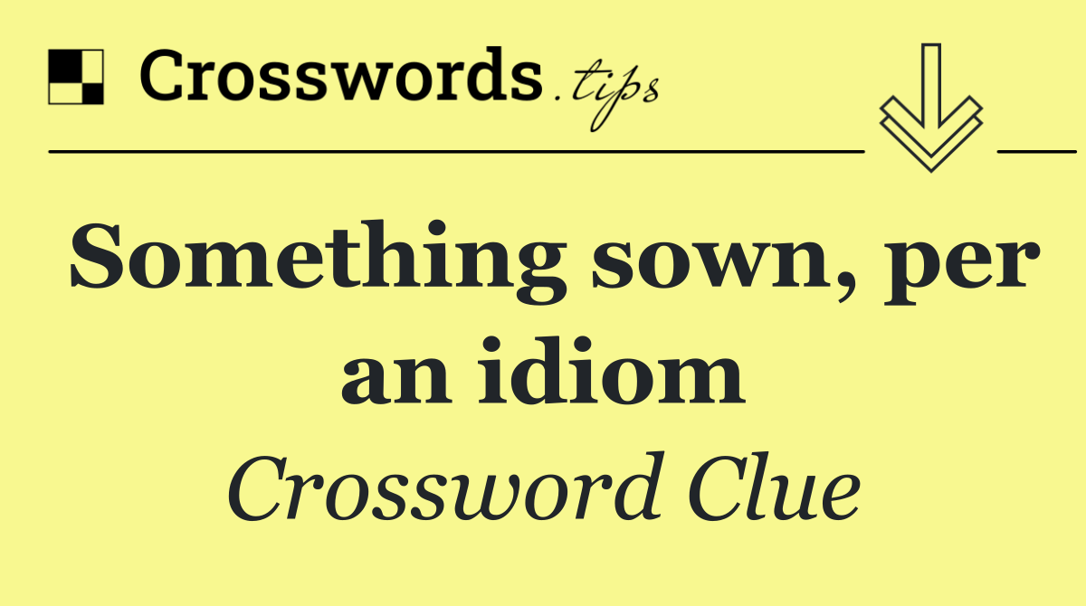 Something sown, per an idiom