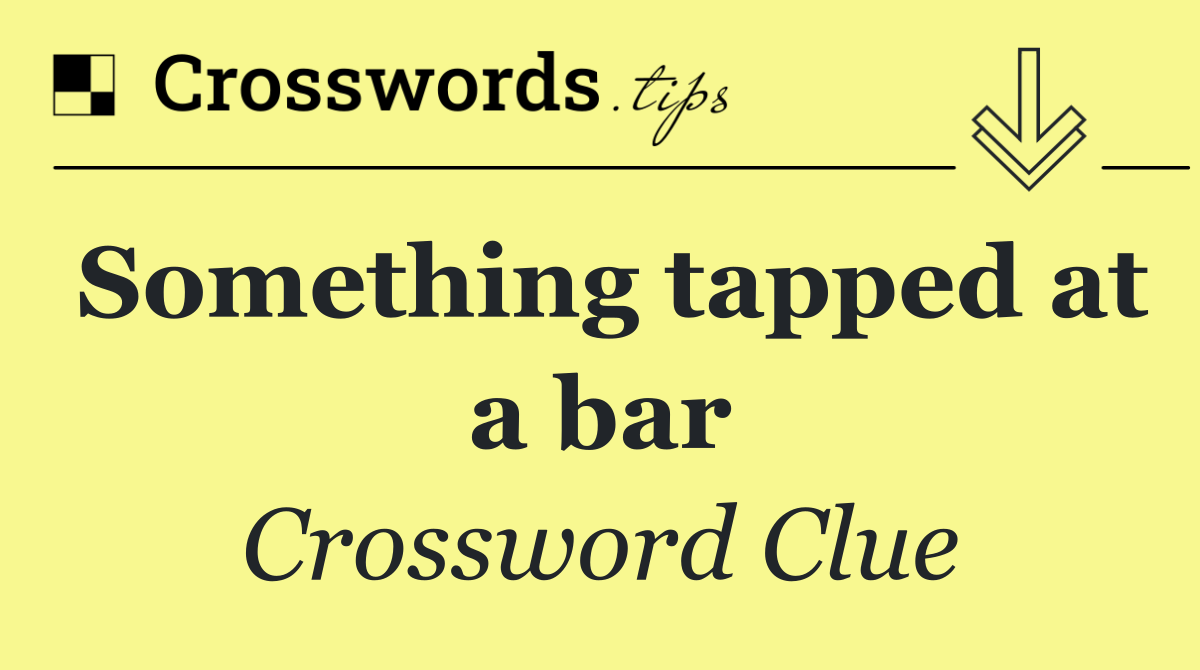 Something tapped at a bar