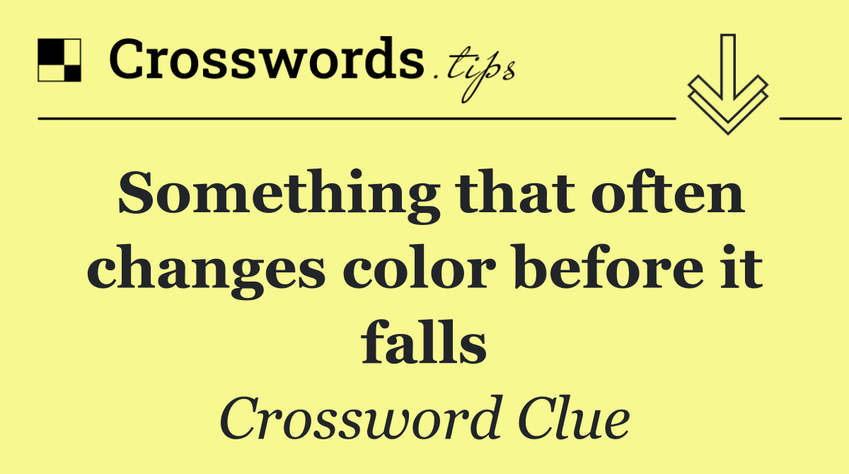 Something that often changes color before it falls