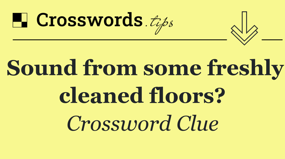 Sound from some freshly cleaned floors?
