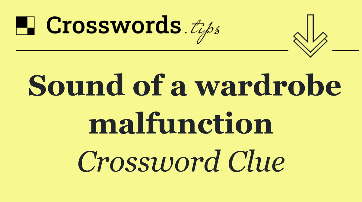 Sound of a wardrobe malfunction