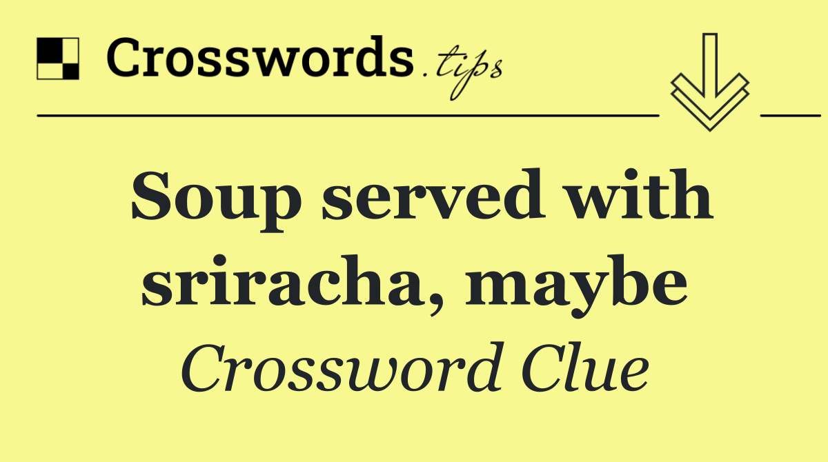 Soup served with sriracha, maybe