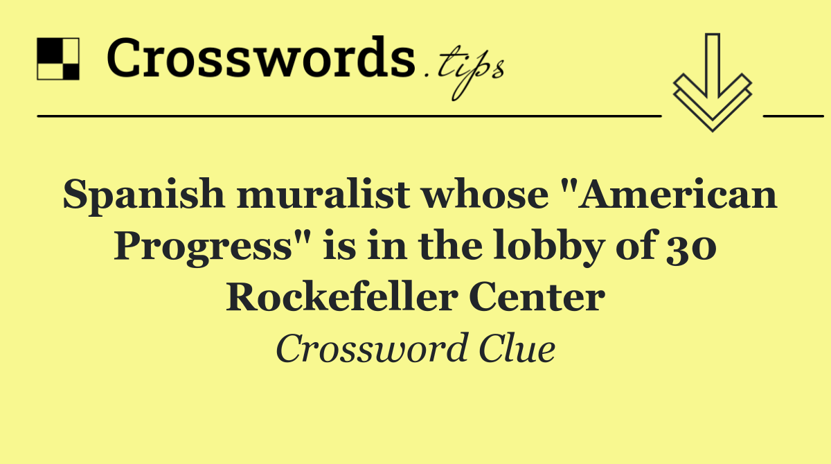 Spanish muralist whose "American Progress" is in the lobby of 30 Rockefeller Center