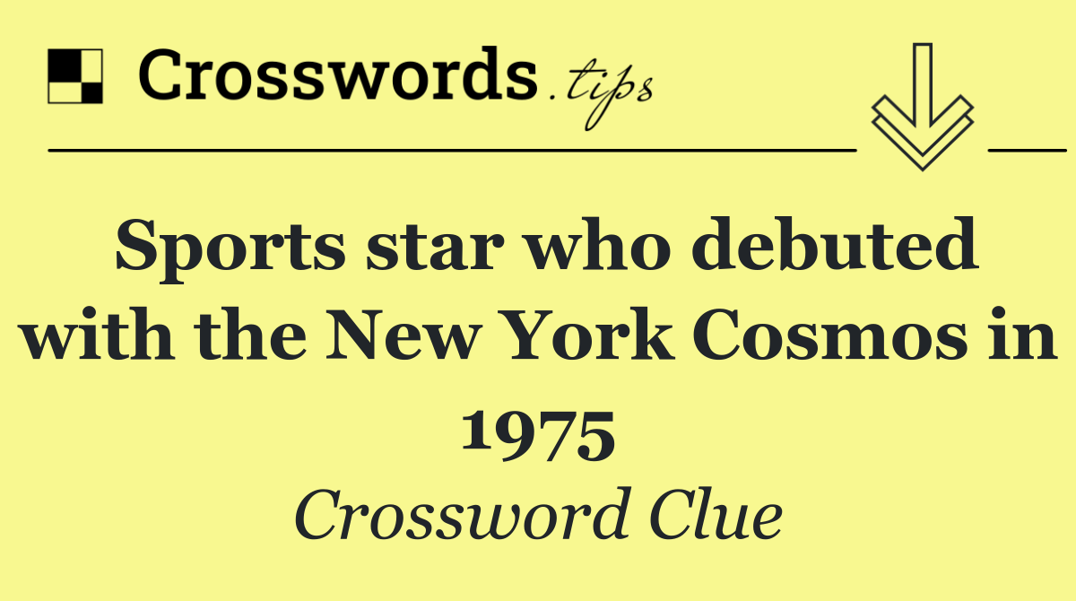 Sports star who debuted with the New York Cosmos in 1975