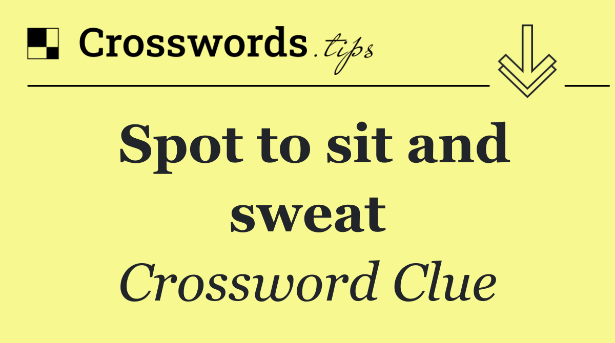 Spot to sit and sweat