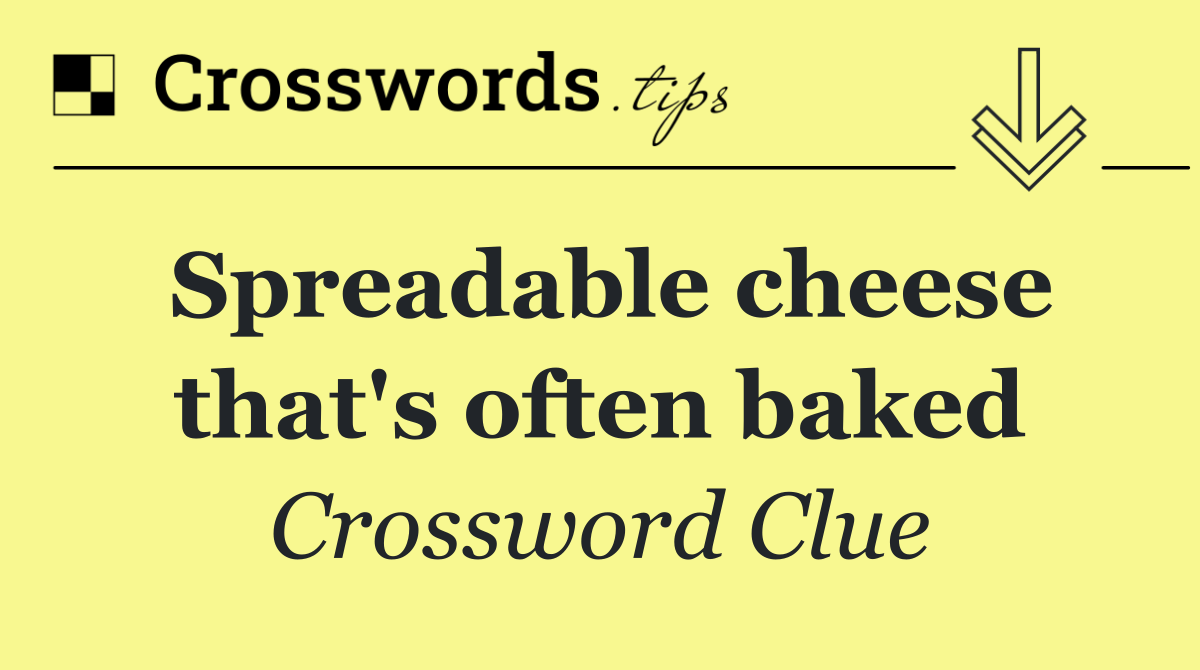 Spreadable cheese that's often baked