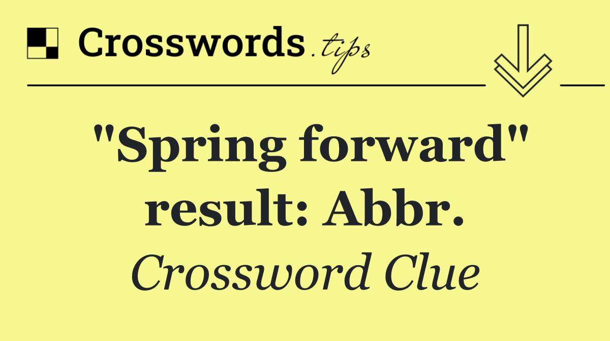 "Spring forward" result: Abbr.