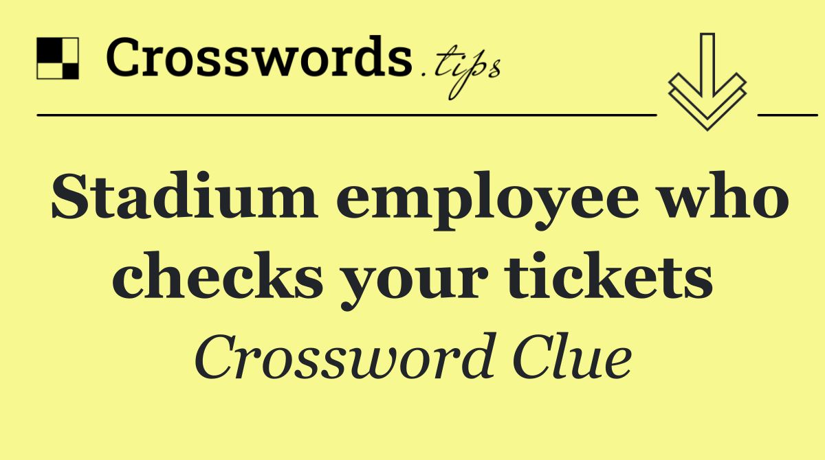 Stadium employee who checks your tickets