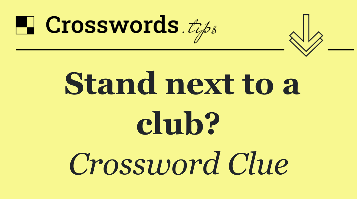 Stand next to a club?