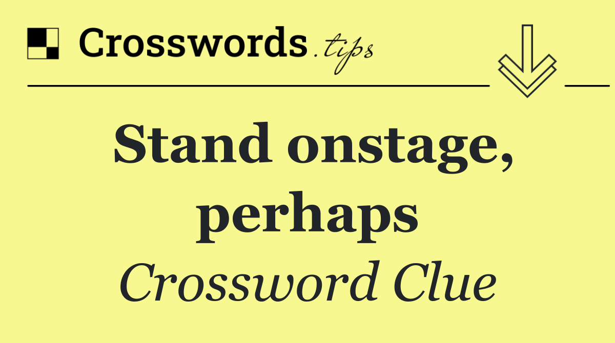 Stand onstage, perhaps
