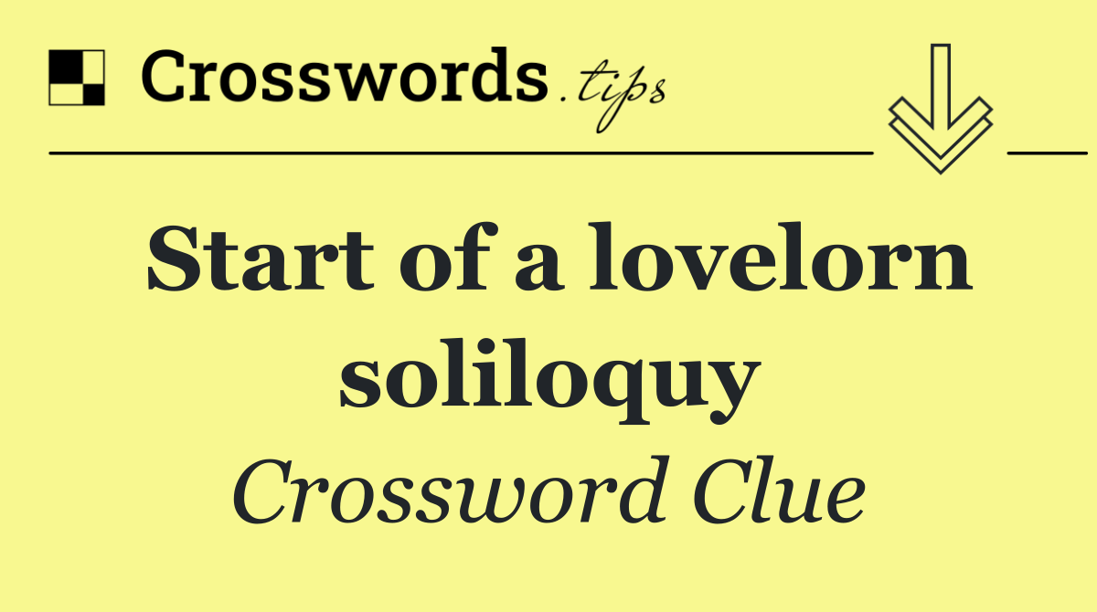 Start of a lovelorn soliloquy