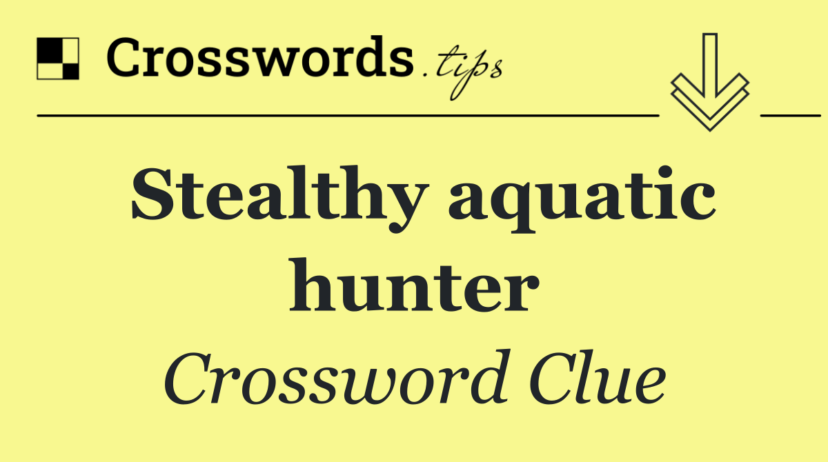 Stealthy aquatic hunter